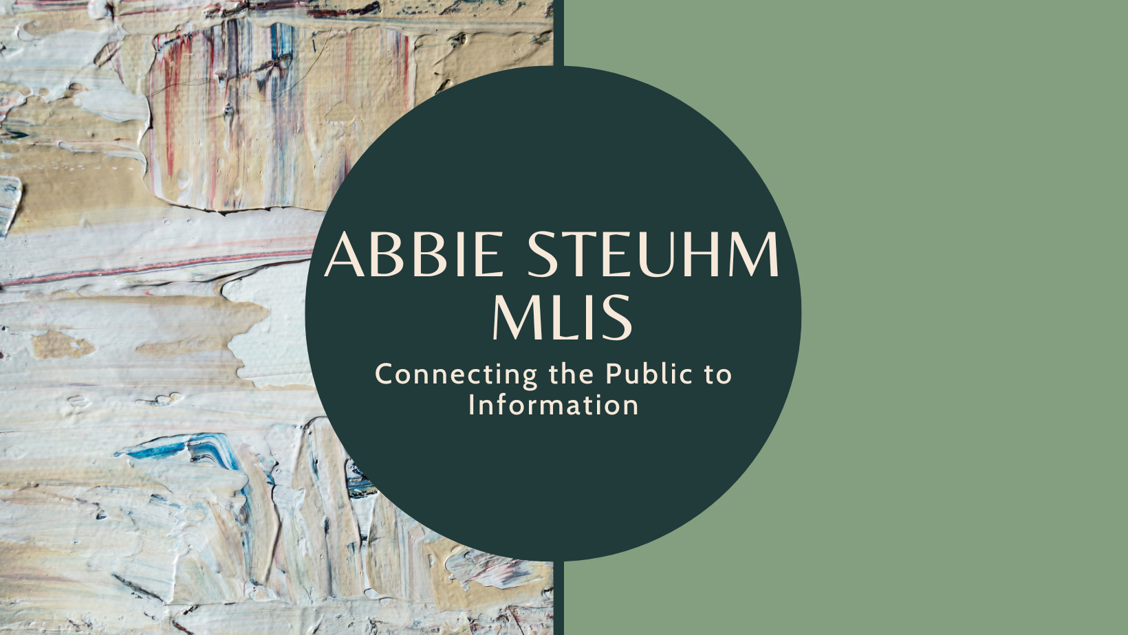 A dark green circle on top of a painted background. The words Abbie Steuhm, Connecting the Public to information are printed on the circle.